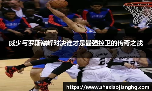威少与罗斯巅峰对决谁才是最强控卫的传奇之战